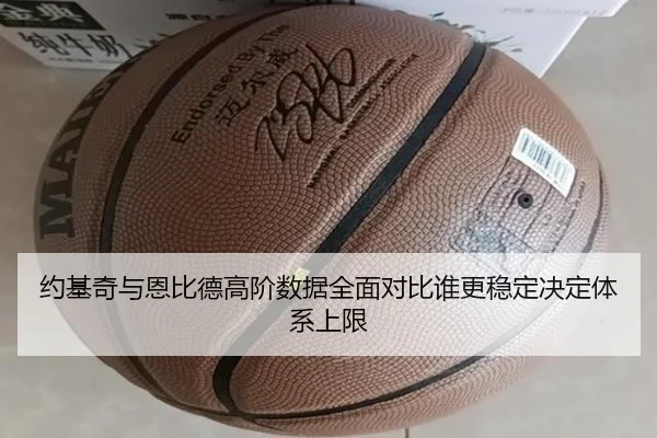 约基奇与恩比德高阶数据全面对比谁更稳定决定体系上限