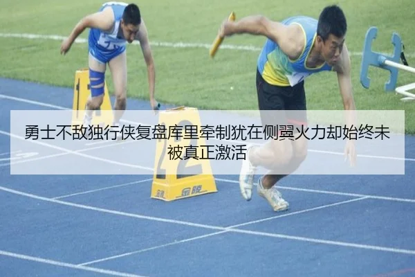 勇士不敌独行侠复盘库里牵制犹在侧翼火力却始终未被真正激活